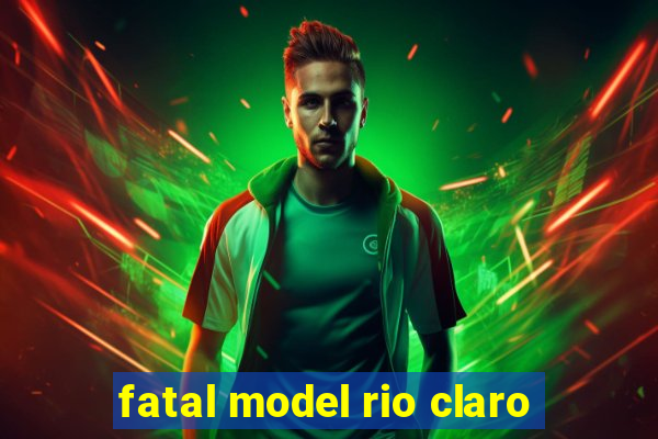 fatal model rio claro